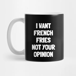 I want french fries not your opinion Mug